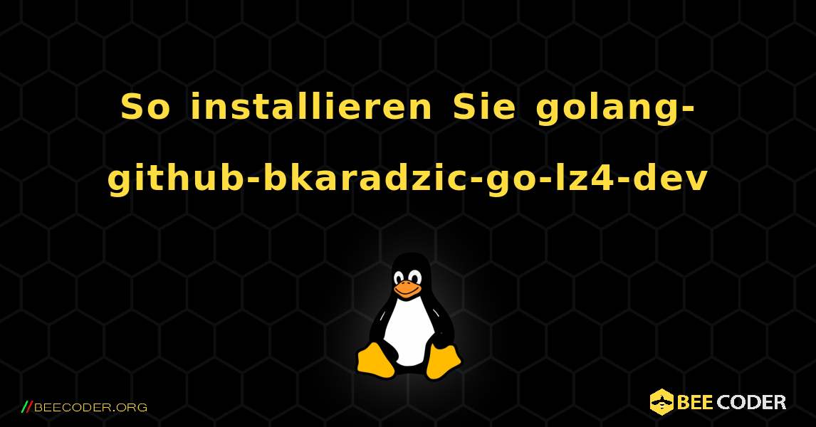 So installieren Sie golang-github-bkaradzic-go-lz4-dev . Linux