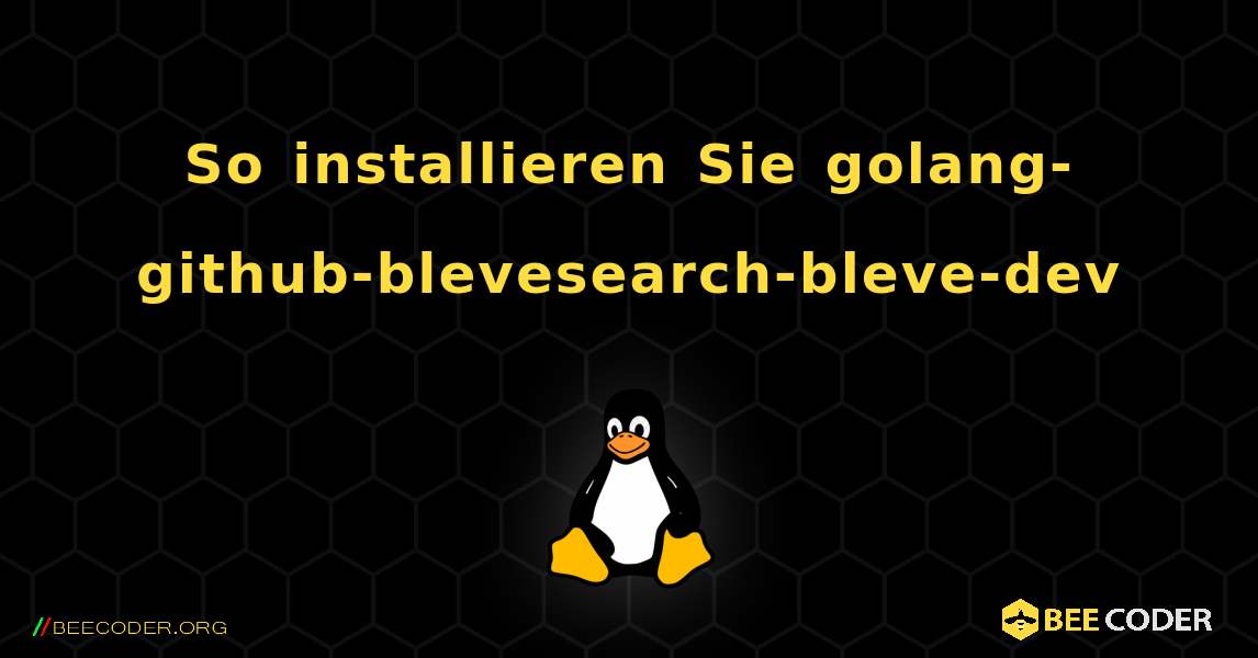 So installieren Sie golang-github-blevesearch-bleve-dev . Linux