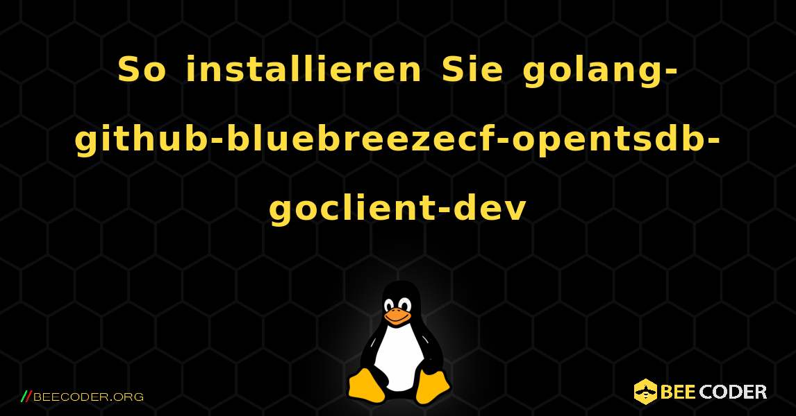 So installieren Sie golang-github-bluebreezecf-opentsdb-goclient-dev . Linux