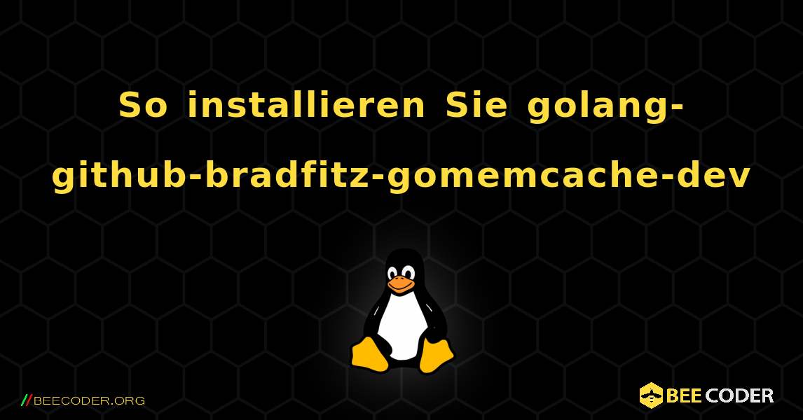 So installieren Sie golang-github-bradfitz-gomemcache-dev . Linux
