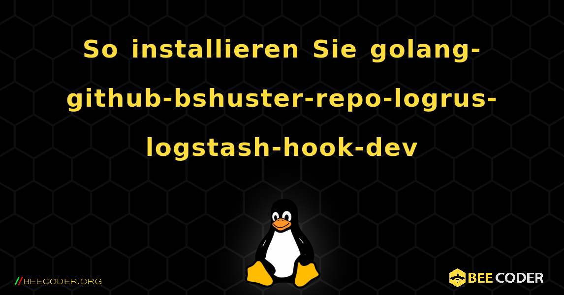 So installieren Sie golang-github-bshuster-repo-logrus-logstash-hook-dev . Linux