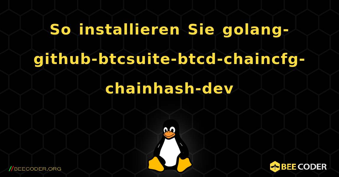 So installieren Sie golang-github-btcsuite-btcd-chaincfg-chainhash-dev . Linux