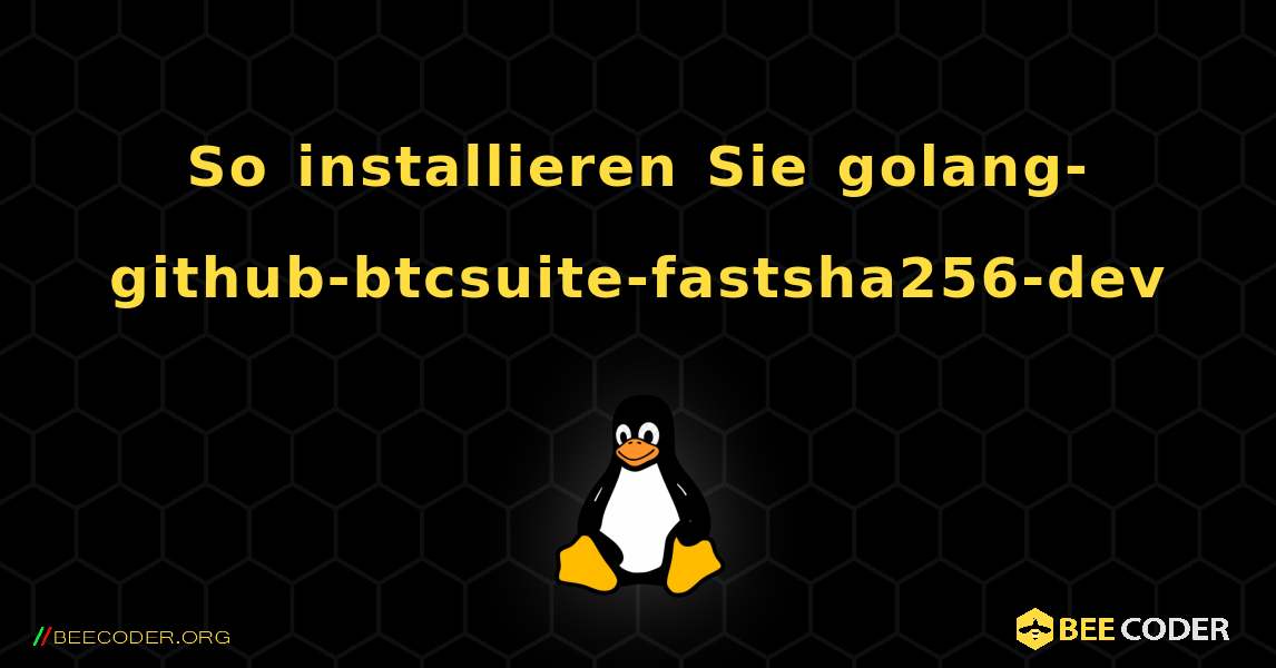 So installieren Sie golang-github-btcsuite-fastsha256-dev . Linux