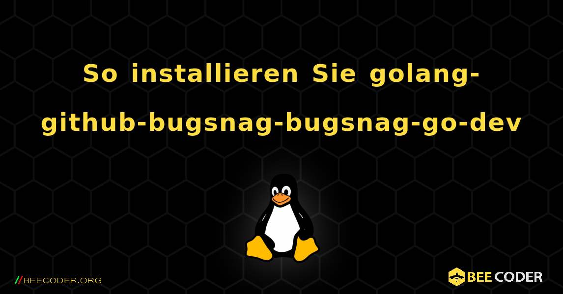 So installieren Sie golang-github-bugsnag-bugsnag-go-dev . Linux