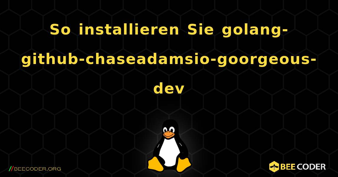 So installieren Sie golang-github-chaseadamsio-goorgeous-dev . Linux