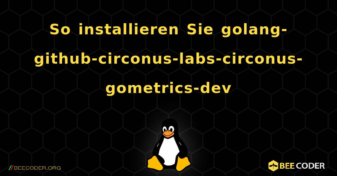 So installieren Sie golang-github-circonus-labs-circonus-gometrics-dev . Linux