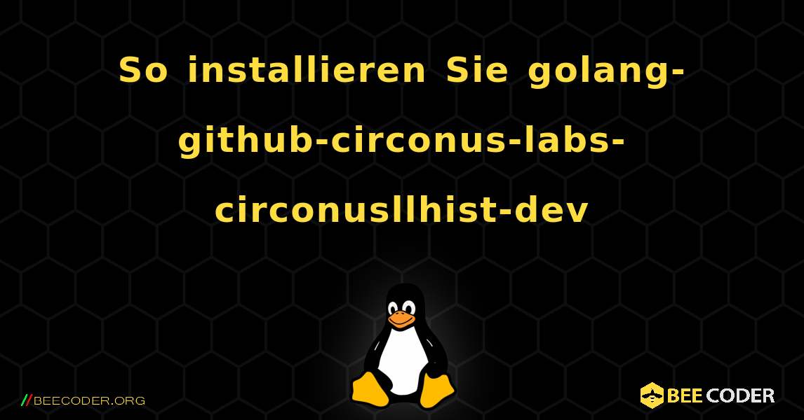 So installieren Sie golang-github-circonus-labs-circonusllhist-dev . Linux