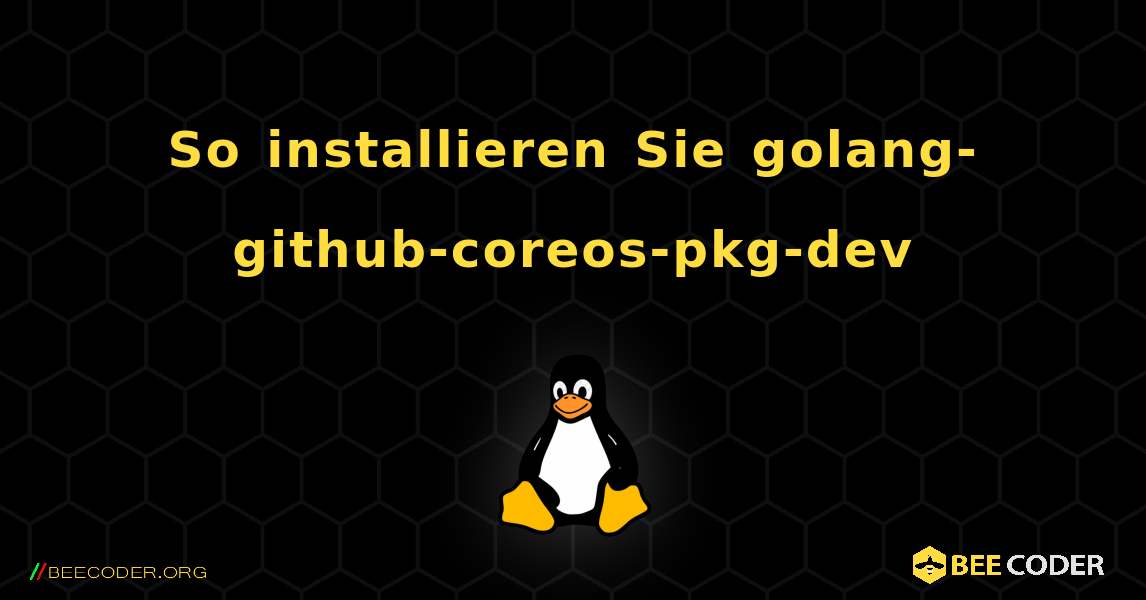 So installieren Sie golang-github-coreos-pkg-dev . Linux