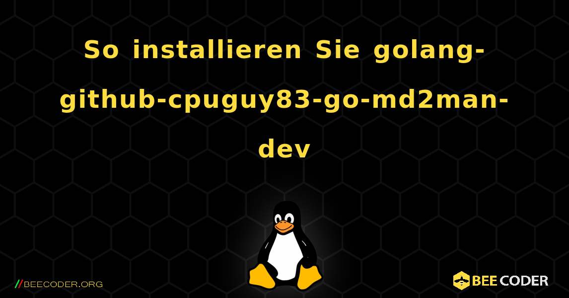 So installieren Sie golang-github-cpuguy83-go-md2man-dev . Linux