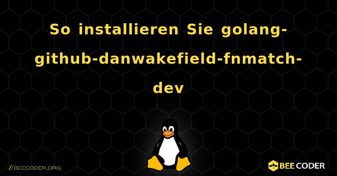 So installieren Sie golang-github-danwakefield-fnmatch-dev . Linux