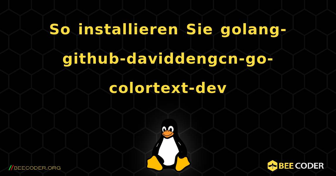 So installieren Sie golang-github-daviddengcn-go-colortext-dev . Linux