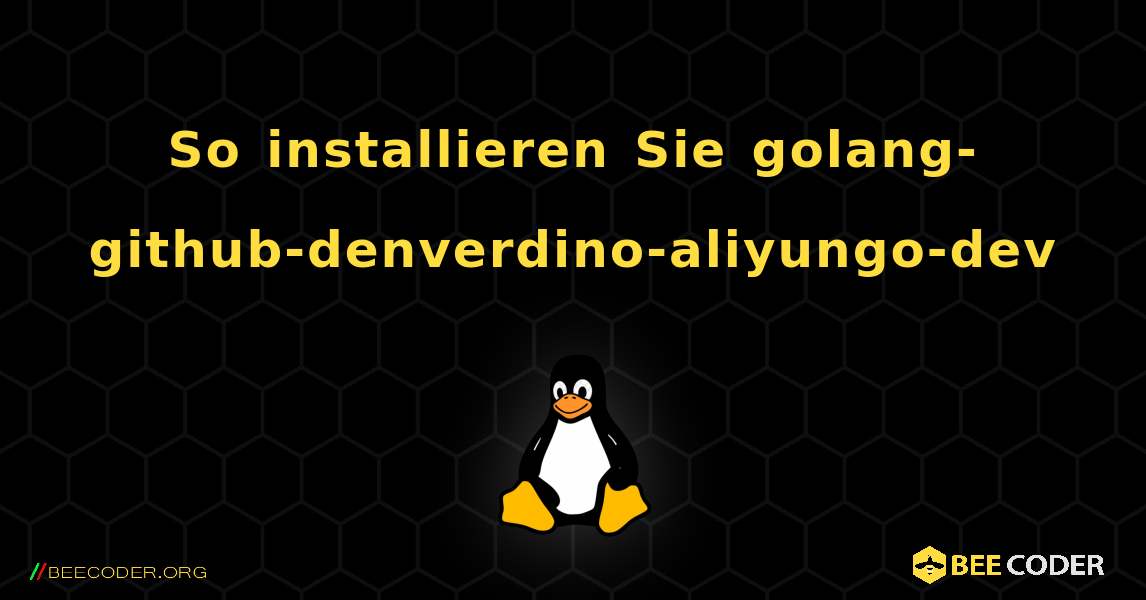 So installieren Sie golang-github-denverdino-aliyungo-dev . Linux