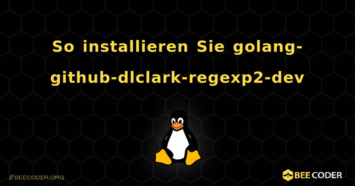 So installieren Sie golang-github-dlclark-regexp2-dev . Linux