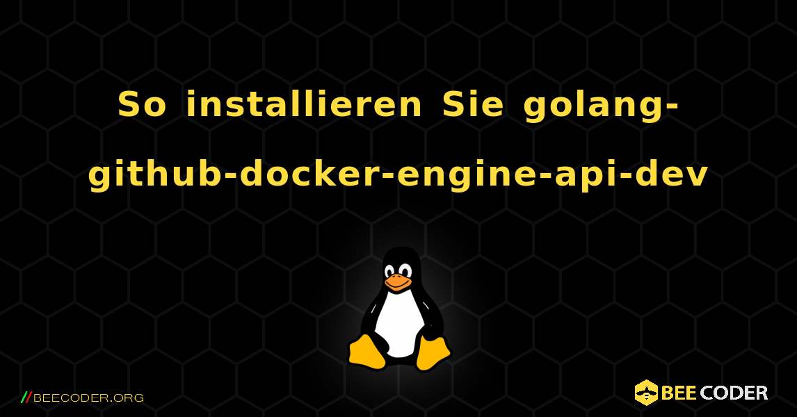 So installieren Sie golang-github-docker-engine-api-dev . Linux