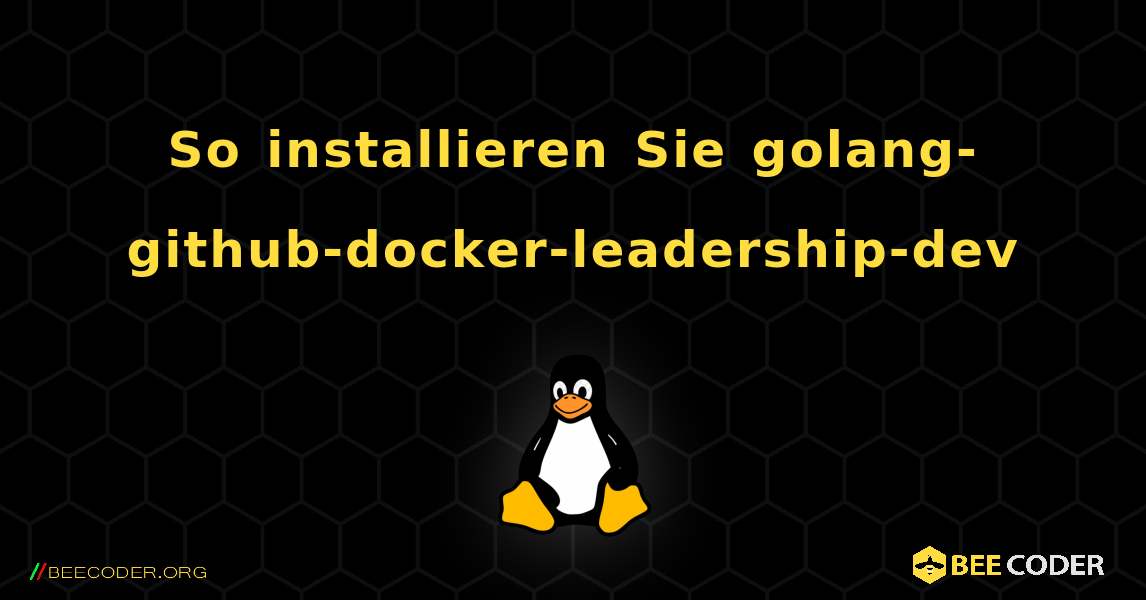 So installieren Sie golang-github-docker-leadership-dev . Linux