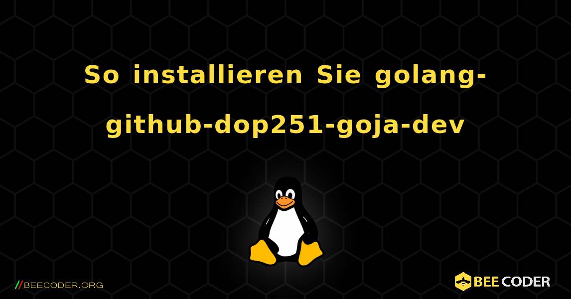 So installieren Sie golang-github-dop251-goja-dev . Linux