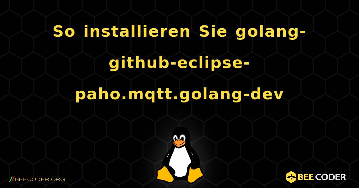 So installieren Sie golang-github-eclipse-paho.mqtt.golang-dev . Linux