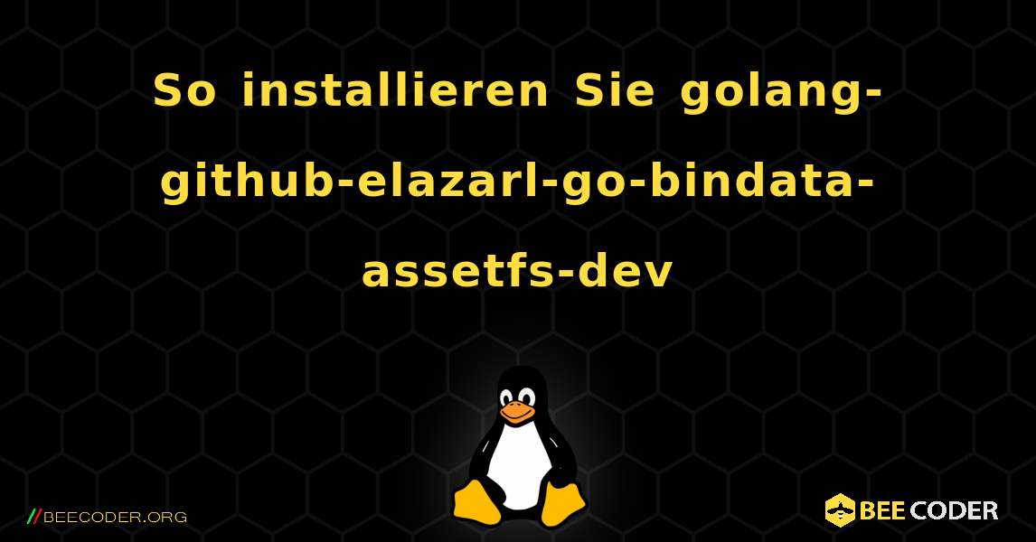 So installieren Sie golang-github-elazarl-go-bindata-assetfs-dev . Linux