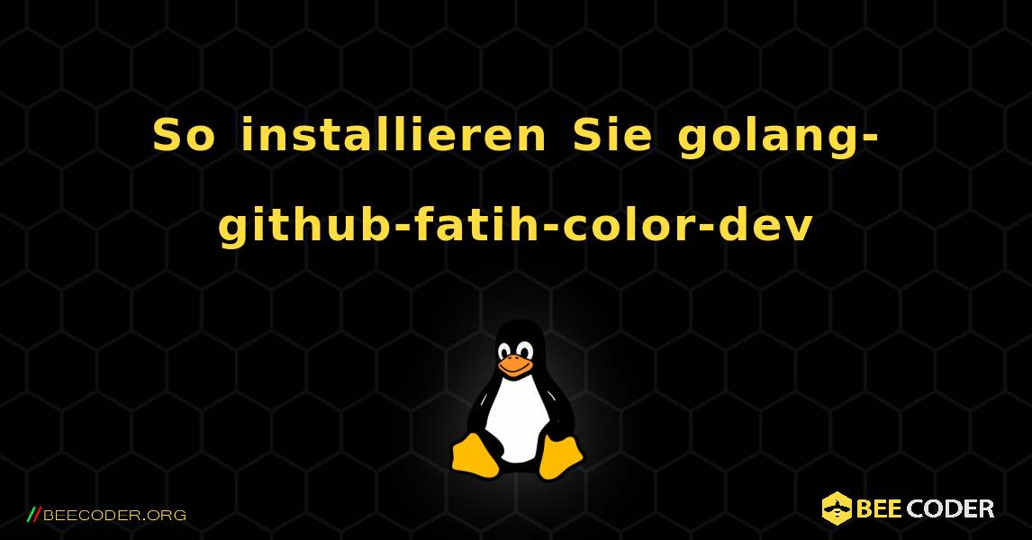 So installieren Sie golang-github-fatih-color-dev . Linux