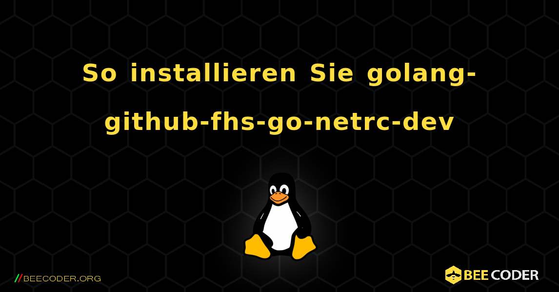 So installieren Sie golang-github-fhs-go-netrc-dev . Linux