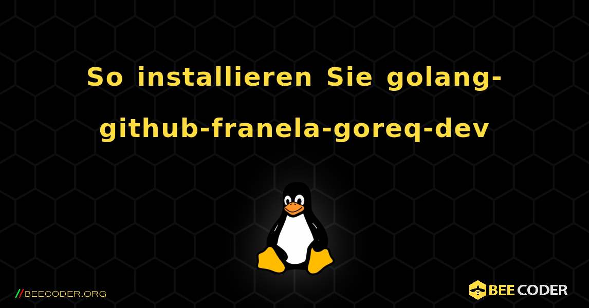 So installieren Sie golang-github-franela-goreq-dev . Linux