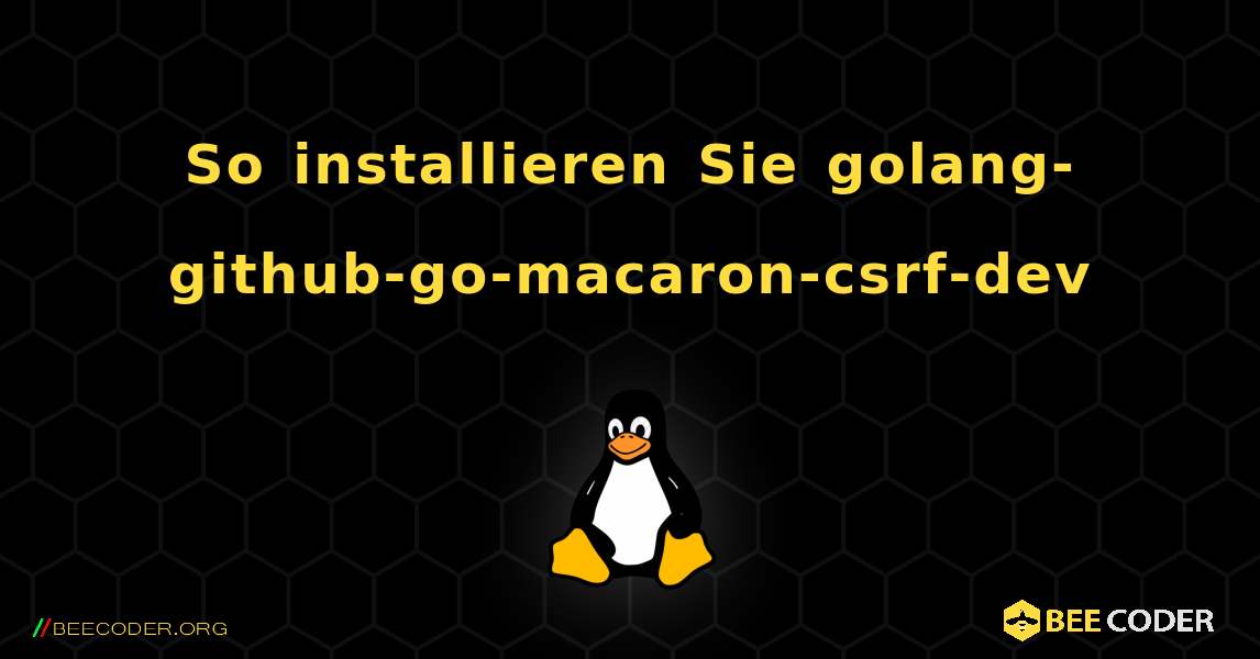 So installieren Sie golang-github-go-macaron-csrf-dev . Linux