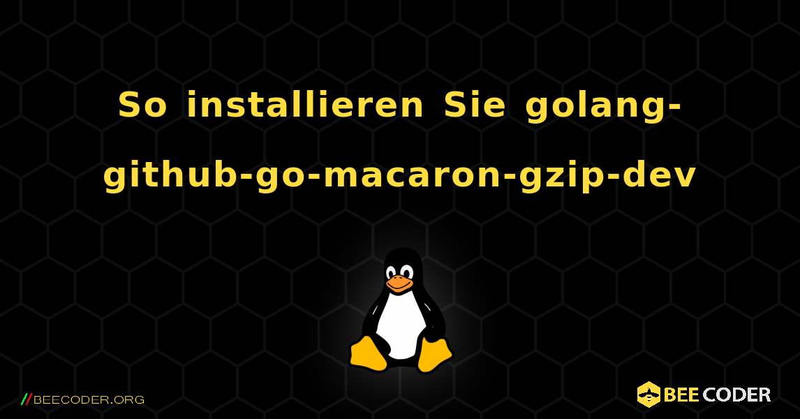 So installieren Sie golang-github-go-macaron-gzip-dev . Linux
