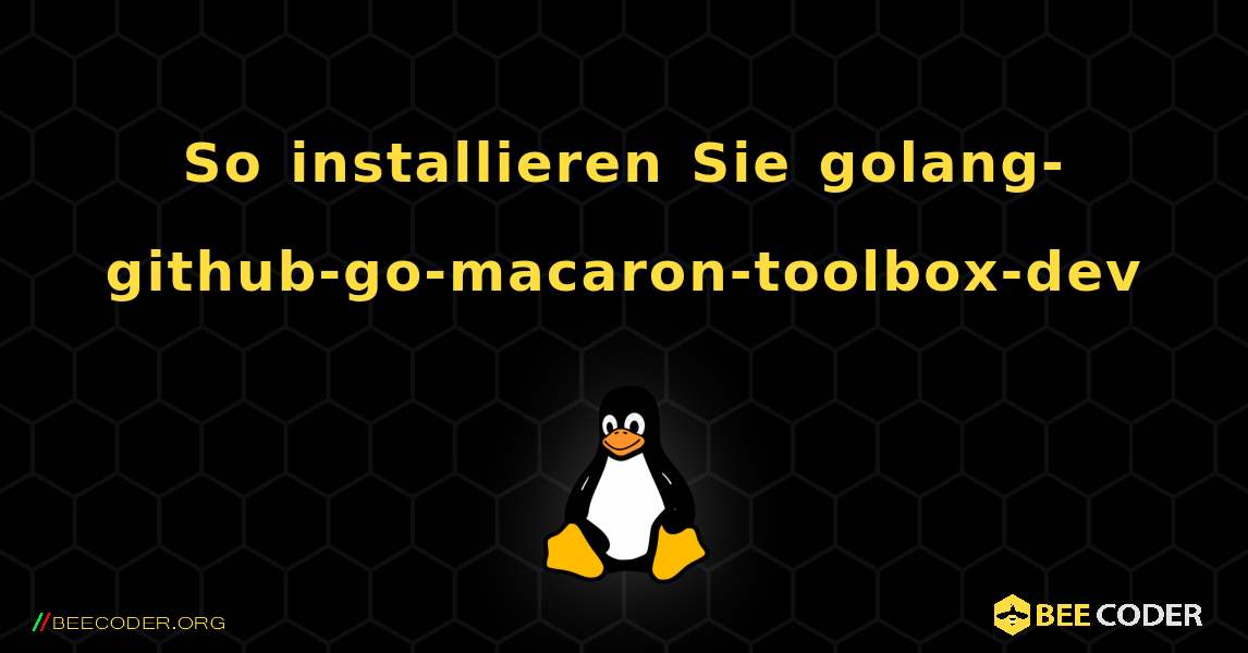 So installieren Sie golang-github-go-macaron-toolbox-dev . Linux