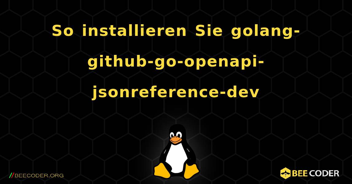 So installieren Sie golang-github-go-openapi-jsonreference-dev . Linux