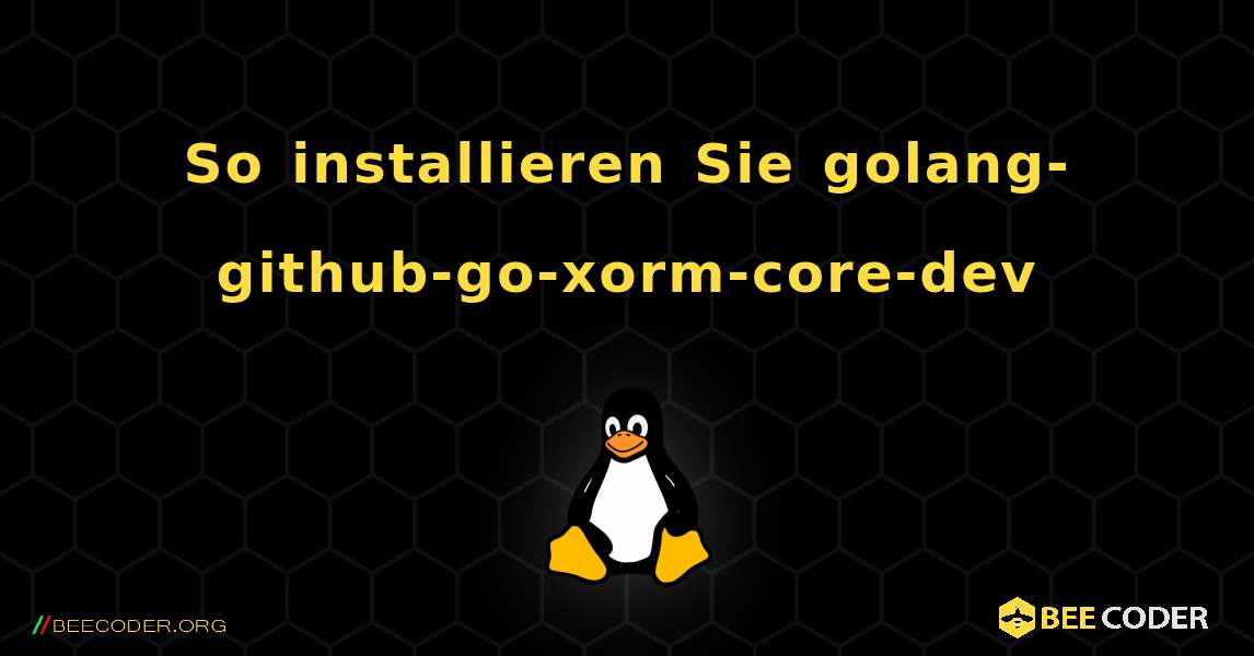 So installieren Sie golang-github-go-xorm-core-dev . Linux