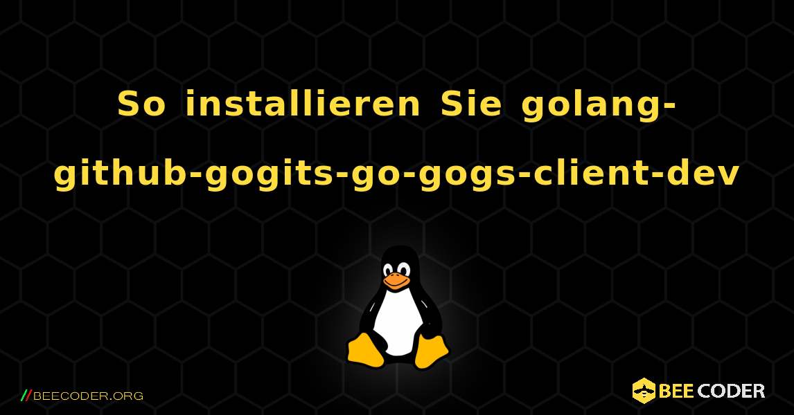 So installieren Sie golang-github-gogits-go-gogs-client-dev . Linux