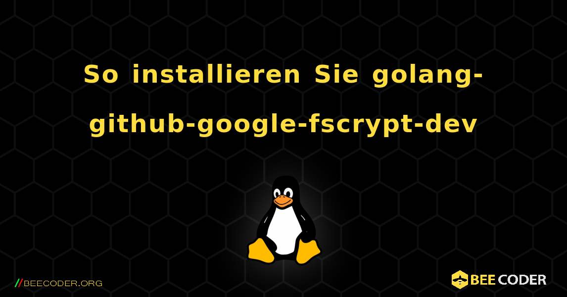 So installieren Sie golang-github-google-fscrypt-dev . Linux