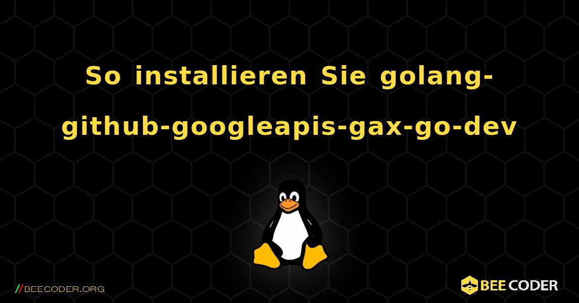 So installieren Sie golang-github-googleapis-gax-go-dev . Linux