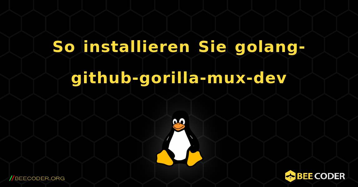 So installieren Sie golang-github-gorilla-mux-dev . Linux