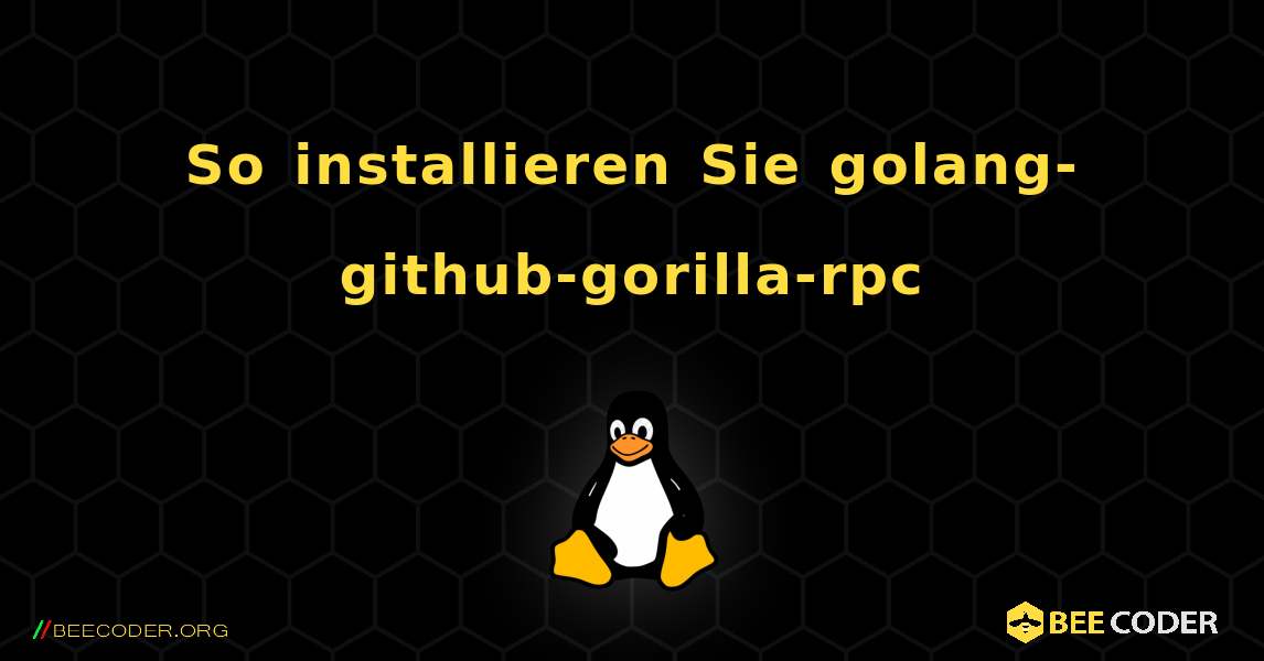 So installieren Sie golang-github-gorilla-rpc . Linux