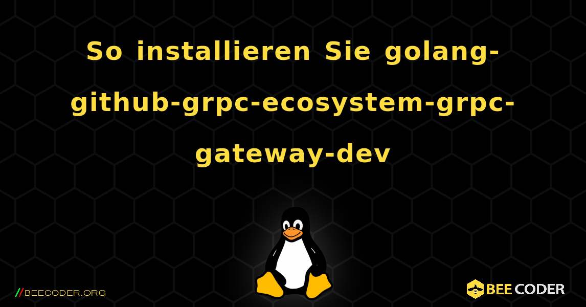 So installieren Sie golang-github-grpc-ecosystem-grpc-gateway-dev . Linux