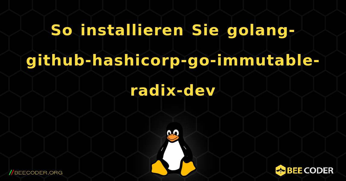 So installieren Sie golang-github-hashicorp-go-immutable-radix-dev . Linux