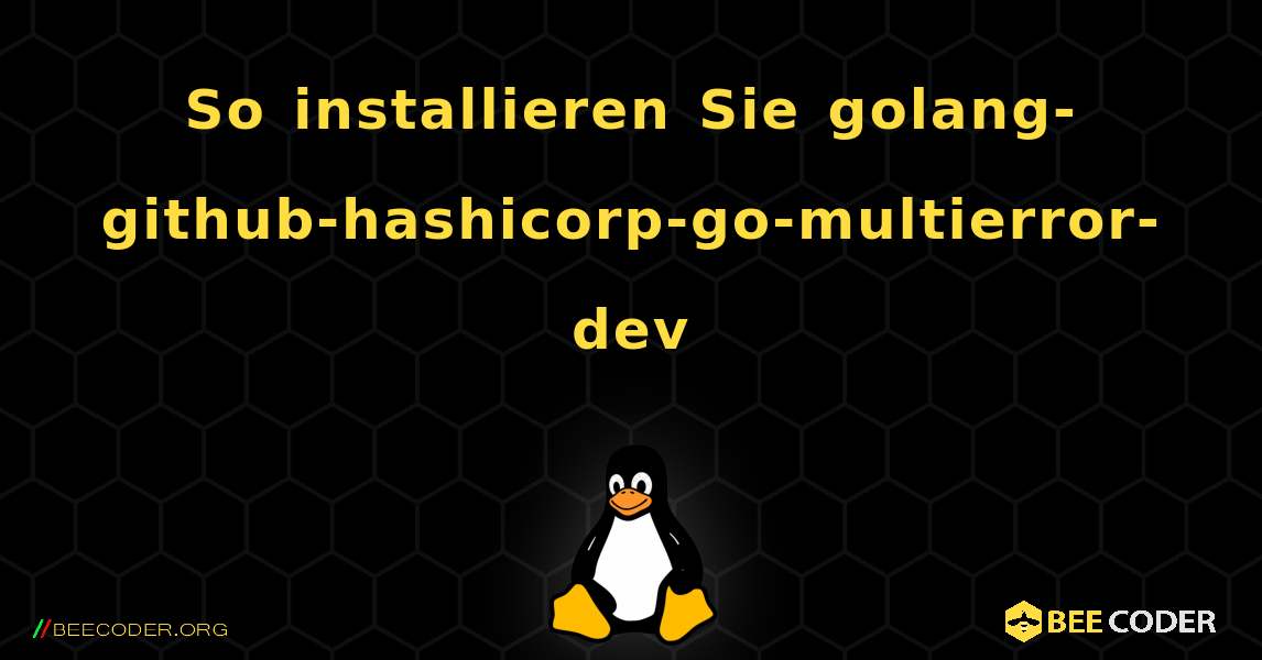 So installieren Sie golang-github-hashicorp-go-multierror-dev . Linux