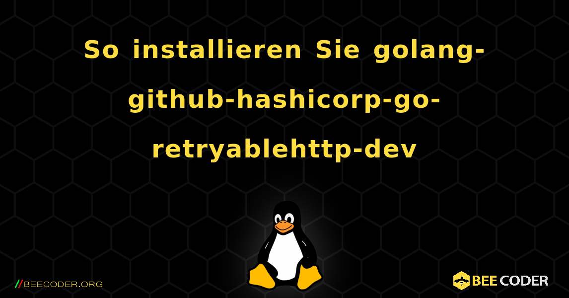 So installieren Sie golang-github-hashicorp-go-retryablehttp-dev . Linux