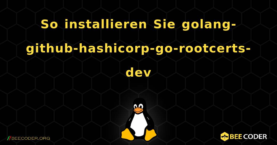 So installieren Sie golang-github-hashicorp-go-rootcerts-dev . Linux