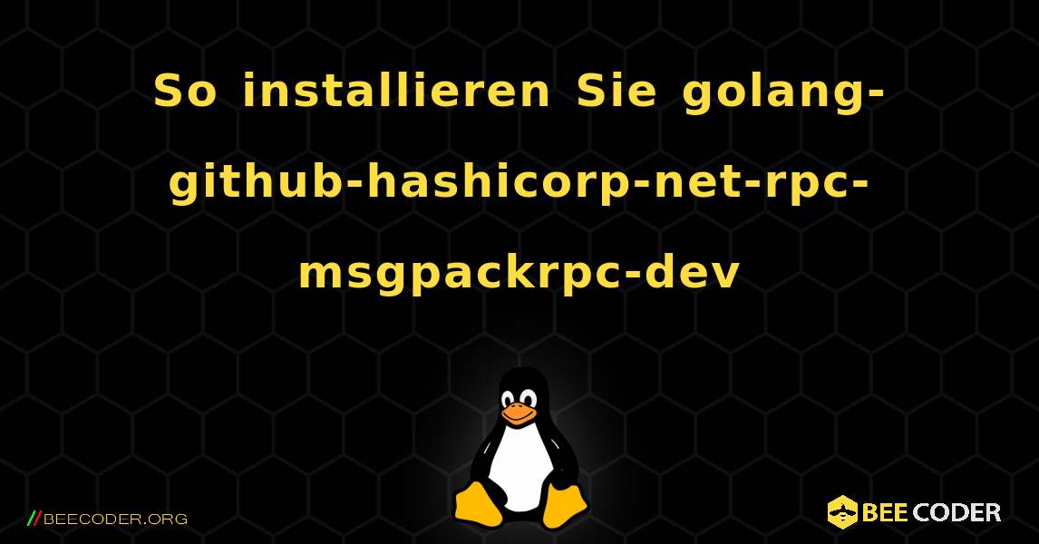 So installieren Sie golang-github-hashicorp-net-rpc-msgpackrpc-dev . Linux