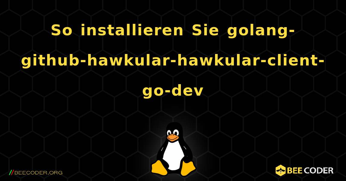 So installieren Sie golang-github-hawkular-hawkular-client-go-dev . Linux