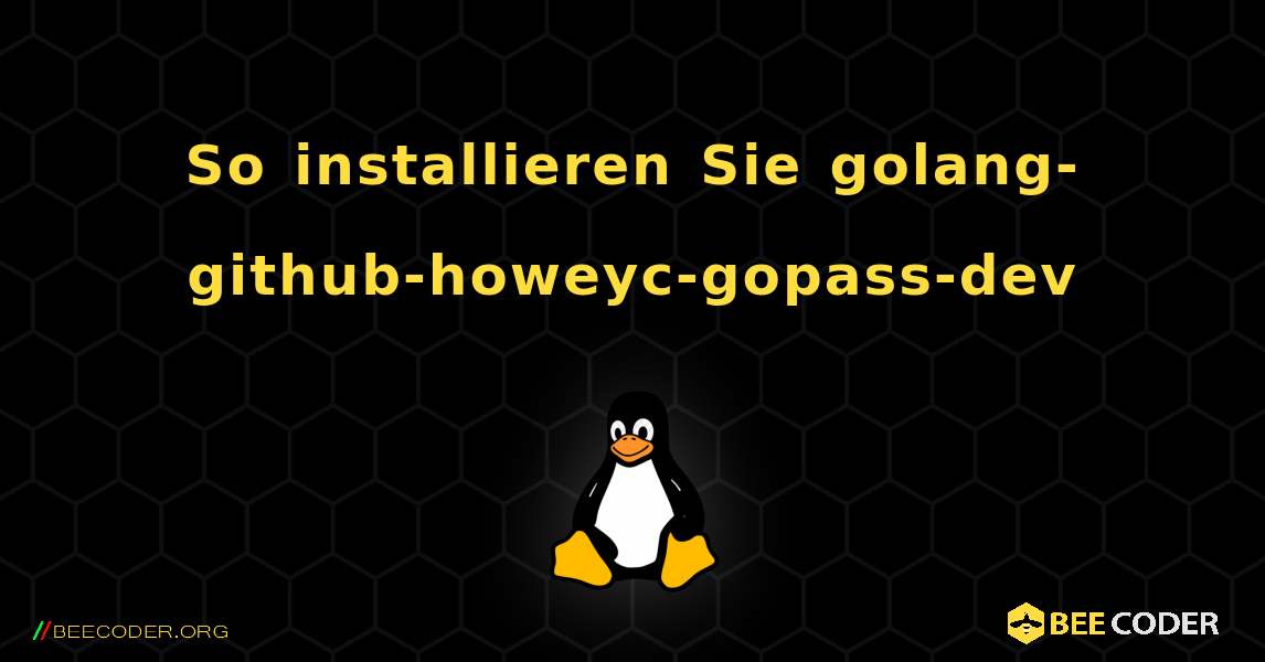 So installieren Sie golang-github-howeyc-gopass-dev . Linux