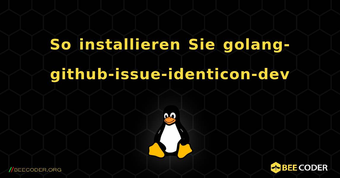 So installieren Sie golang-github-issue-identicon-dev . Linux