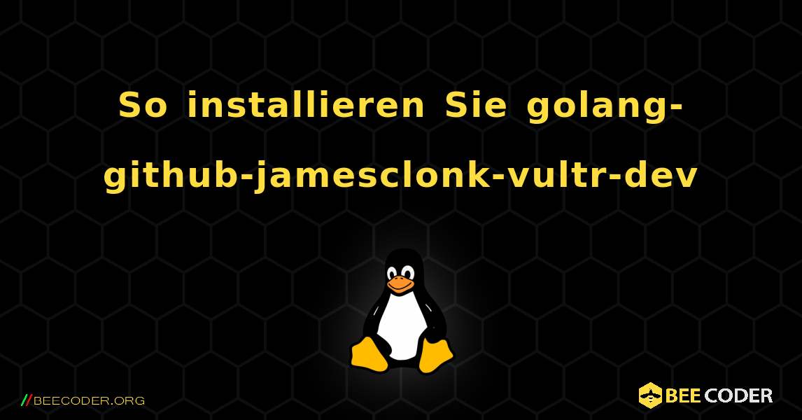 So installieren Sie golang-github-jamesclonk-vultr-dev . Linux