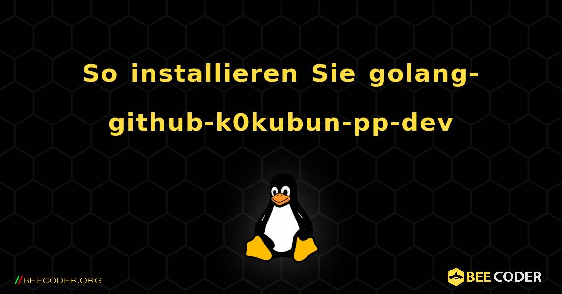 So installieren Sie golang-github-k0kubun-pp-dev . Linux