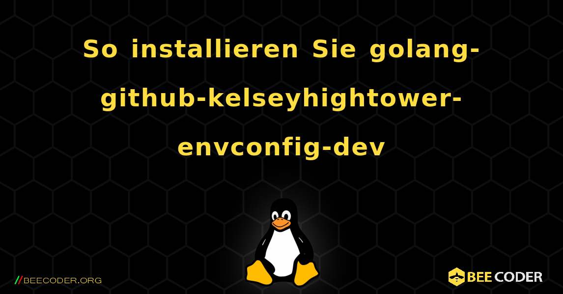 So installieren Sie golang-github-kelseyhightower-envconfig-dev . Linux