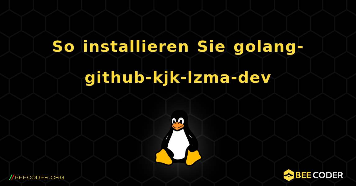 So installieren Sie golang-github-kjk-lzma-dev . Linux