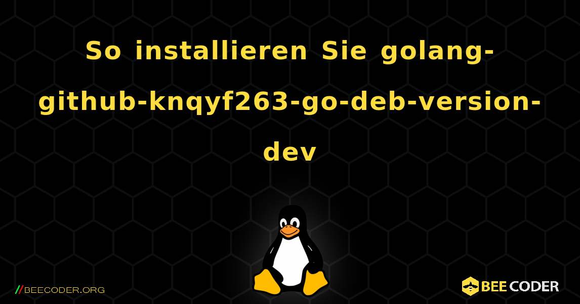 So installieren Sie golang-github-knqyf263-go-deb-version-dev . Linux