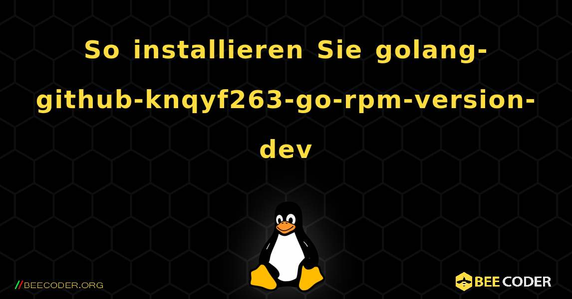 So installieren Sie golang-github-knqyf263-go-rpm-version-dev . Linux